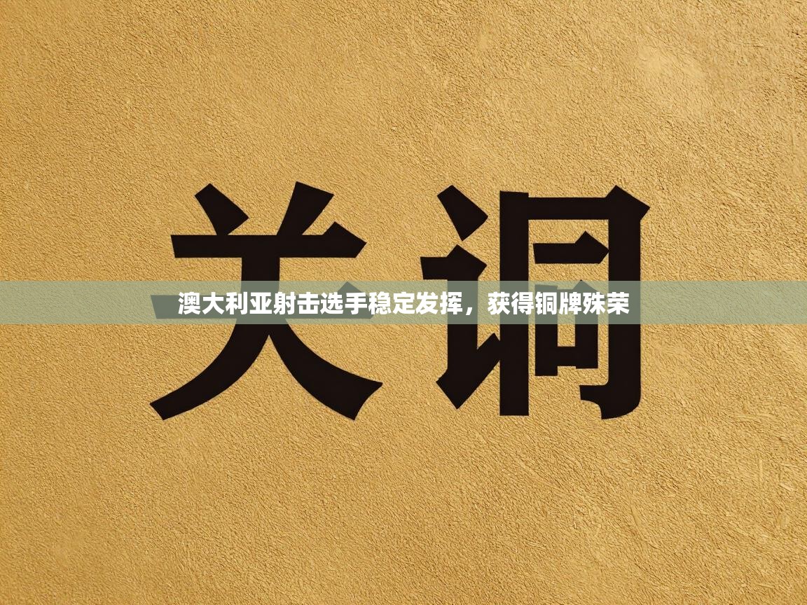 澳大利亚射击选手稳定发挥，获得铜牌殊荣